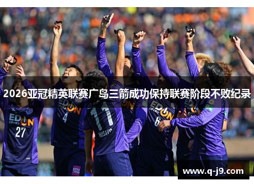 2026亚冠精英联赛广岛三箭成功保持联赛阶段不败纪录