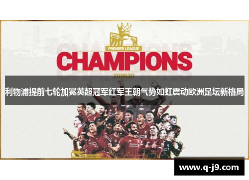 利物浦提前七轮加冕英超冠军红军王朝气势如虹震动欧洲足坛新格局