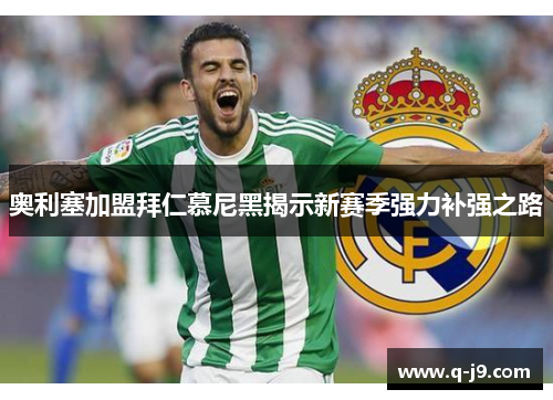 奥利塞加盟拜仁慕尼黑揭示新赛季强力补强之路