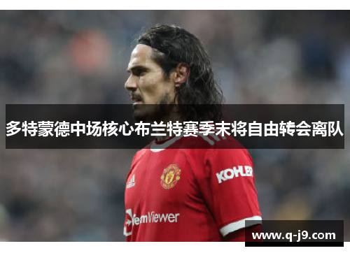 多特蒙德中场核心布兰特赛季末将自由转会离队