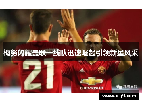 梅努闪耀曼联一线队迅速崛起引领新星风采