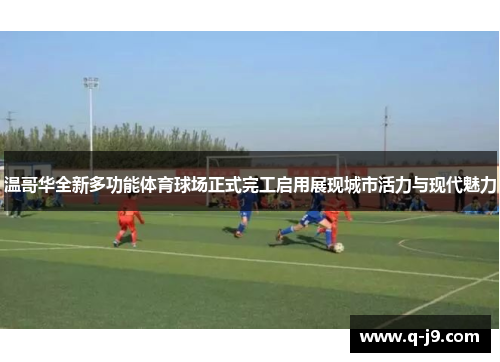 温哥华全新多功能体育球场正式完工启用展现城市活力与现代魅力