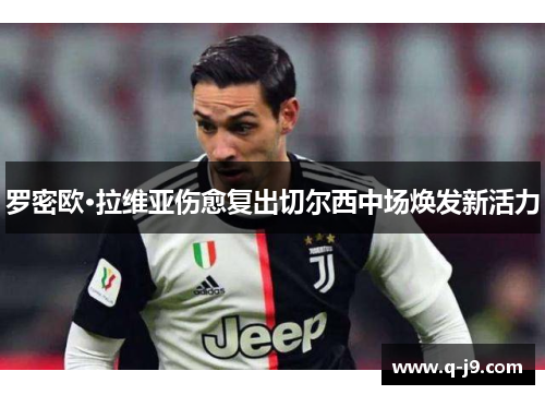 罗密欧·拉维亚伤愈复出切尔西中场焕发新活力