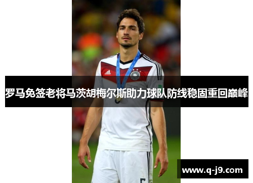 罗马免签老将马茨胡梅尔斯助力球队防线稳固重回巅峰