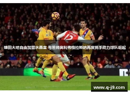 镰田大地自由加盟水晶宫 与恩师奥利弗格拉斯纳再度携手助力球队崛起