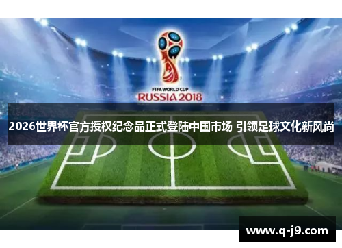 2026世界杯官方授权纪念品正式登陆中国市场 引领足球文化新风尚