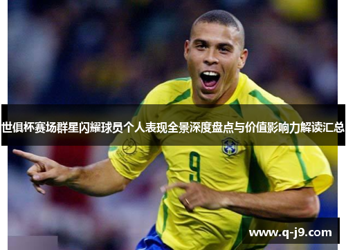 世俱杯赛场群星闪耀球员个人表现全景深度盘点与价值影响力解读汇总