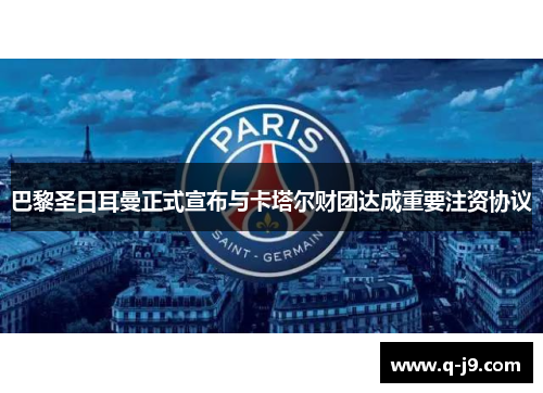 巴黎圣日耳曼正式宣布与卡塔尔财团达成重要注资协议