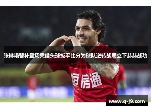 张琳艳替补登场凭借头球扳平比分为球队逆转战局立下赫赫战功